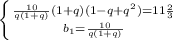 \left \{ {{\frac{10}{q(1+q)}(1+q)(1-q+q^2)=11\frac{2}{3} \atop {b_{1}=\frac{10}{q(1+q)} }} \right. \\