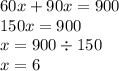 60x + 90x = 900 \\ 150x = 900 \\x = 900 \div 150 \\ x = 6