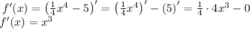 \small \: f'(x)=\left( \frac{1}{4} {x}^{4} - 5 \right)' = \left( \frac{1}{4} {x}^{4}\right)' - \left( 5 \right)' = \frac{1}{4} \cdot4 {x}^{3} - 0 \\ f'(x)= {x}^{3} \\