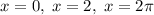 x=0,\;x=2,\;x=2\pi