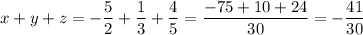 x+y+z=-\dfrac{5}{2} +\dfrac{1}{3}+\dfrac{4}{5}=\dfrac{-75+10+24}{30} =-\dfrac{41}{30}