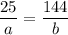 \dfrac{25}{a}=\dfrac{144}{b}