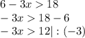 6-3x18\\-3x18-6\\-3x12 | :(-3)