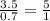 \frac{3.5}{0.7} = \frac{5}{1}