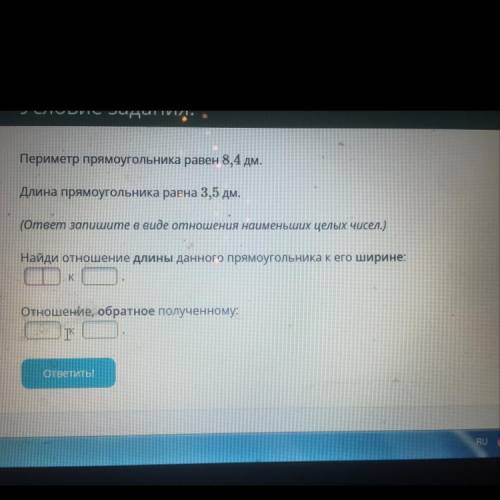 Периметр прямоугольника равен 8,4дм. Длинна прямоугольника 3,5. Найдите отношение длинны к ширине