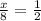 \frac{x}{8} =\frac{1}{2}