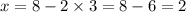 x = 8 - 2 \times 3 = 8 - 6 = 2