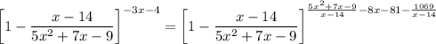 \left[1-\dfrac{x-14}{5x^2+7x-9}\right]^{-3x-4} = \left[1-\dfrac{x-14}{5x^2+7x-9}\right]^{\frac{5x^2+7x-9}{x-14}-8x-81-\frac{1069}{x-14}}