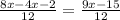 \frac{8x-4x-2}{12}=\frac{9x-15}{12}