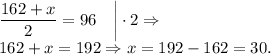 \dfrac{162+x}{2}=96~~~\bigg|\cdot2\Rightarrow\\162+x=192\Rightarrow x=192-162=30.