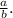 \frac{a}{b}.