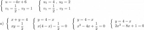 \left\{\begin{array}{l}u=-4v+6\\v_1=\dfrac{1}{2}\ ,\ v_2=1\end{array}\right\ \ \left\{\begin{array}{l}u_1=4\ ,\ u_2=2\\v_1=\dfrac{1}{2}\ ,\ v_2=1\end{array}\right\ \ a)\ \ \left\{\begin{array}{l}x+y=4\\xy=\dfrac{1}{2}\end{array}\right\ \ \left\{\begin{array}{l}y=4-x\\x(4-x)-\dfrac{1}{2}=0\end{array}\right\ \ \left\{\begin{array}{l}y=4-x\\x^2-4x+\dfrac{1}{2}=0\end{array}\right\ \ \left\{\begin{array}{l}y=4-x\\2x^2-8x+1=0\end{array}\right