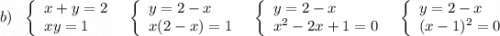 b)\ \ \left\{\begin{array}{l}x+y=2\\xy=1\end{array}\right\ \ \left\{\begin{array}{l}y=2-x\\x(2-x)=1\end{array}\right\ \ \left\{\begin{array}{l}y=2-x\\x^2-2x+1=0\end{array}\right\ \ \left\{\begin{array}{l}y=2-x\\(x-1)^2=0\end{array}\right