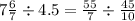 7 \frac{6}{7} \div 4.5 = \frac{55}{7} \div \frac{45}{10}