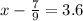 x - \frac{7}{9} = 3.6