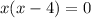 x(x-4) =0