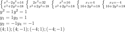 \left \{ {{x^2-2y^2=14} \atop {x^2+2y^2=18}} \right. \left \{ {{2x^2=32} \atop {x^2+2y^2=18}} \right. \left \{ {{x^2=16} \atop {x^2+2y^2=18}} \right. \left \{ {{x_1=4} \atop {16+2y^2=18}} \right. \left \{ {{x_2=-4} \atop {16+2y^2=18}} \right. \\y^2=1 y^2=1\\y_1=1y_3=1\\y_2=-1y_4=-1\\(4;1); (4;-1); (-4;1); (-4;-1)