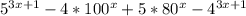 5^{3x+1} -4*100^{x} +5*80^{x} -4^{3x+1}