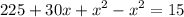 \displaystyle 225+30x+x^{2}-x^{2}=15