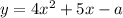 y = 4 {x}^{2} + 5x - a