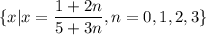 \displaystyle \{x| x=\frac{1+2n}{5+3n} , n=0,1,2,3\}