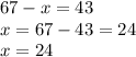 67-x=43\\x=67-43=24\\x=24