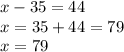 x-35=44\\x=35+44=79\\x=79