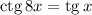 \mathrm{ctg}\,8x=\mathrm{tg}\,x