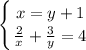 \displaystyle\\\left \{ {{x=y+1} \atop {\frac{2}{x}+\frac{3}{y} =4}} \right.