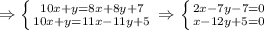 \Rightarrow \left \{ {{10x+y=8x+8y+7} \atop {10x+y=11x-11y+5}} \right. \Rightarrow \left \{ {{2x-7y-7=0} \atop {x-12y+5=0}} \right.