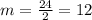 m = \frac{24}{2} = 12