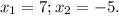 x_{1} =7; x_{2}=-5.