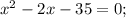 x^{2} -2x-35=0;