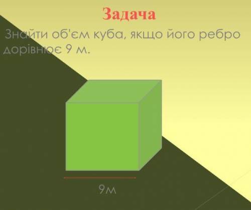 Задача знайти об'єм куба, якщо його ребро дорівнює 9 м. 9м