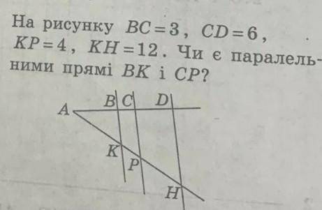 На рисунку ВС=3, CD=6, KP=4, KH=12. Чи э паралельними прям от