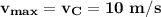 \bold {v_{max} = v_C = 10~ m/s}