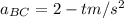 a_{BC} = 2 - tm/s^2