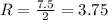 R = \frac{7.5}{2} = 3.75