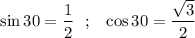 \sin 30=\dfrac{1}{2} ~~ ;~~ \cos30=\dfrac{\sqrt{3} }{2}