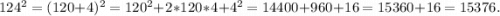 124^2 = (120+4)^2 = 120^2+2*120*4+4^2=14400+960+16 = 15360+16=15376.