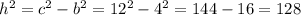 h^{2} =c^{2} -b^{2} =12^{2} -4^{2}=144-16=128