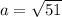 a=\sqrt{51}