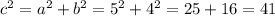 c^{2}= a^{2} +b^{2} = 5^{2} +4^{2} =25+16=41