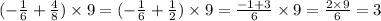 ( - \frac{1}{6} + \frac{4}{8} ) \times 9 = ( - \frac{1}{6} + \frac{1}{2} ) \times 9 = \frac{ - 1 + 3}{6} \times 9 = \frac{2 \times 9}{6} = 3