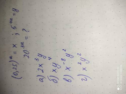 с алгеброй (0,25)^а=х. 5^4а=у. 20^3а=? а) 2х^3 у б) ху^4 в) х^-8 у^2 г) х^2 у^2