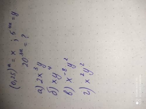 (0,25)^а=х. 5^4а=у. 20^3а=? а) 2х^3 у б) ху^4 в) х^-8 у^2 г) х^2 у^2