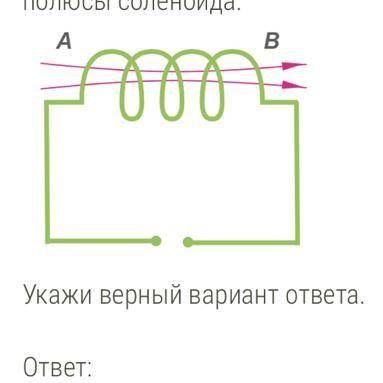 Внимательно рассмотри рисунок и определи полюсы соленоида 1)в точке А северный полюс, в точке В южны
