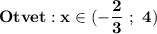 \displaystyle\bf Otvet:x\in(-\frac{2}{3} \ ; \ 4)