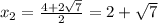 x_2=\frac{4+2\sqrt{7} }{2} =2+\sqrt{7}