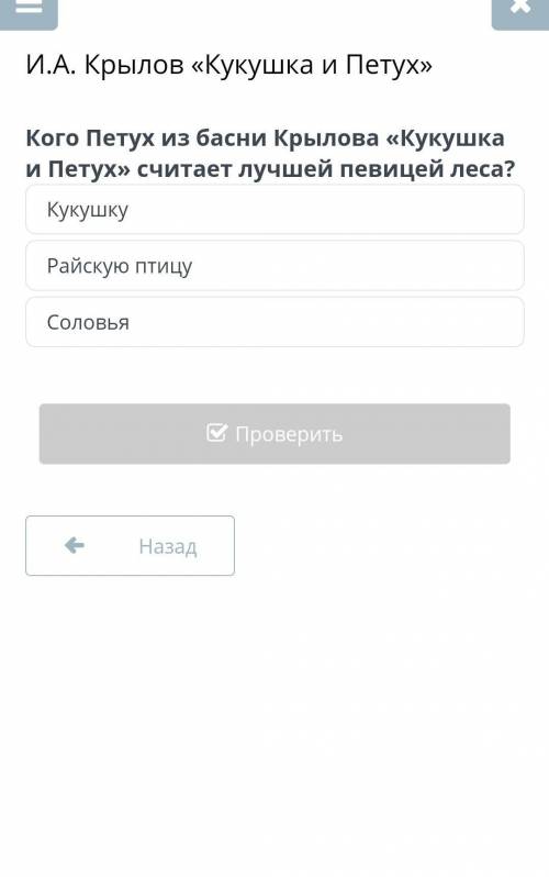 Кого Петух из бacHИ Kpbлова «Кукушка и Петух» считает лучшей певицей леса? КукушкуРайскую птицуСолов